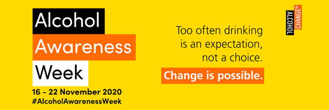 Yellow background with text saying Alcohol Awareness Week 16-22 November 2020, too often drinking is an expectation now a choice, change is possible