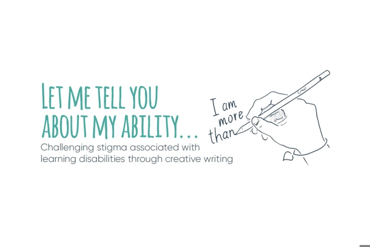 Text says Let me tell you about my ability, challenging stigma associated with learning disabilities through creative writing